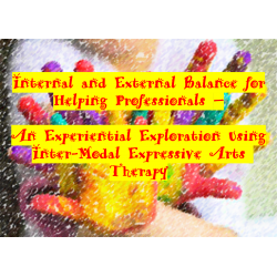 Internal and External Balance for Helping Professionals - An Experiential Exploration Using Inter-Modal Expressive Arts Therapy